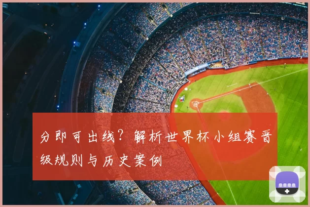 分即可出线?解析世界杯小组赛晋级规则与历史案例