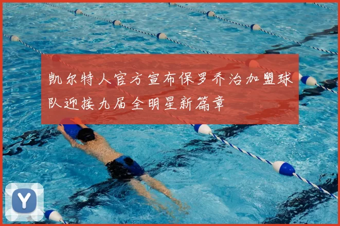 凯尔特人官方宣布保罗乔治加盟球队迎接九届全明星新篇章