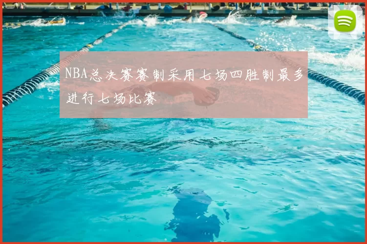 NBA总决赛赛制采用七场四胜制最多进行七场比赛