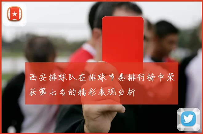 西安排球队在排球节奏排行榜中荣获第七名的精彩表现分析