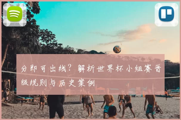 分即可出线?解析世界杯小组赛晋级规则与历史案例