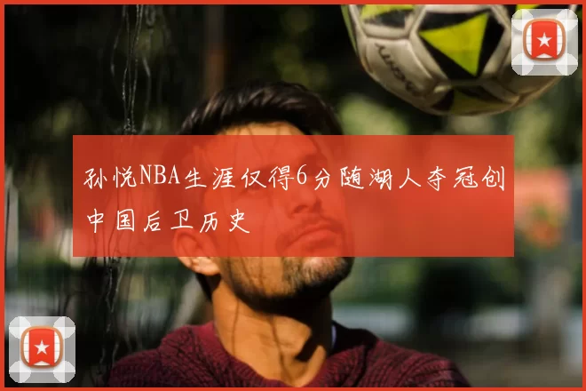 孙悦NBA生涯仅得6分随湖人夺冠创中国后卫历史