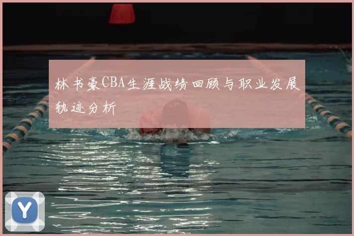 林书豪CBA生涯战绩回顾与职业发展轨迹分析