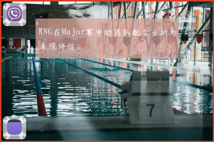 RNG在Major赛中的团队配合分析与表现评估