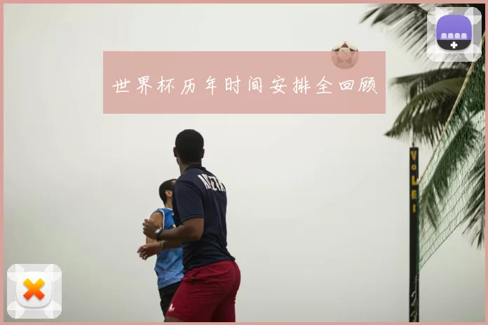 世界杯历年时间安排全回顾