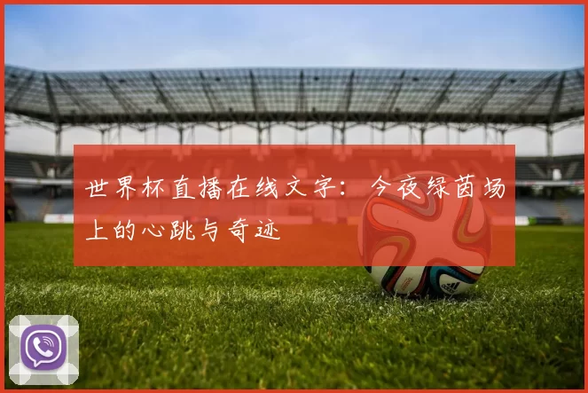世界杯直播在线文字:今夜绿茵场上的心跳与奇迹
