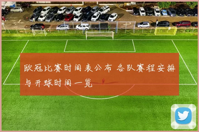 欧冠比赛时间表公布 各队赛程安排与开球时间一览