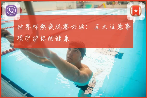 世界杯熬夜观赛必读:五大注意事项守护你的健康