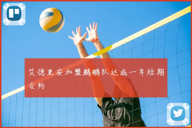艾德里安加盟鹈鹕队达成一年短期合约